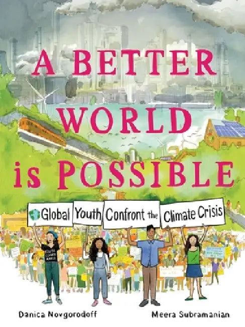 A Better World Is Possible: Global Youth Confront the Climate Crisis by Meera Subramanian, Danica Novgorodoff, Danica Novgorodoff