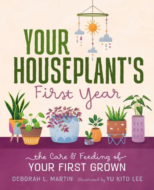 Your Houseplant's First Year: The Care and Feeding of Your First Grown by Deborah L. Martin