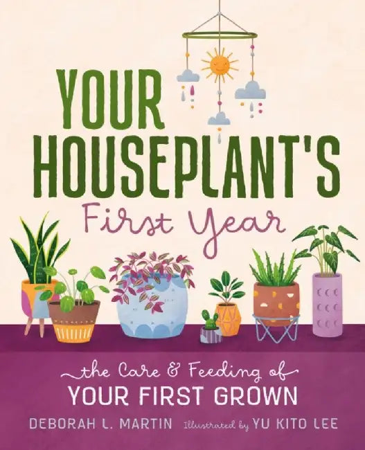 Your Houseplant's First Year: The Care and Feeding of Your First Grown by Deborah L. Martin