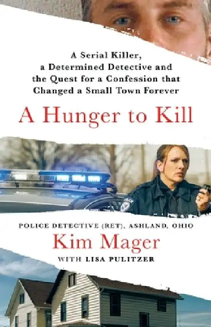 A Hunger to Kill: A Woman Detective, a Brutal Serial Killer, and a Confession That Changed a Small Town Forever by Kim Mager