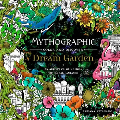 Mythographic Color and Discover: Dream Garden: An Artist's Coloring Book of Floral Fantasies by Fabiana Attanasio