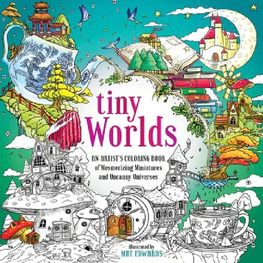 Tiny Worlds: An Artist's Coloring Book of Mesmerizing Miniatures and Uncanny Universes by Ida Noe
