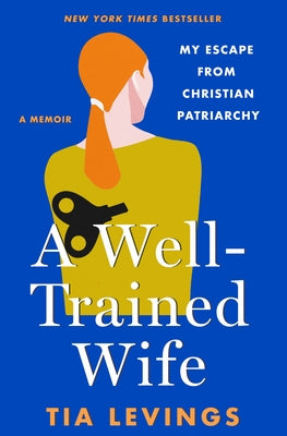 A Well-Trained Wife: My Escape from Christian Patriarchy by Tia Levings