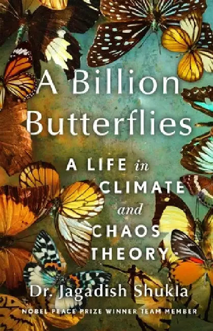 A Billion Butterflies: A Life in Climate and Chaos Theory by Jagadish Shukla