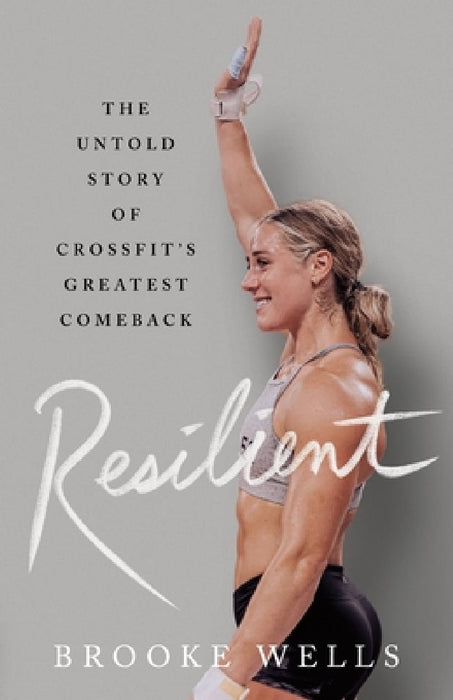 Resilient: The Untold Story of Crossfit's Greatest Comeback by Brooke Wells