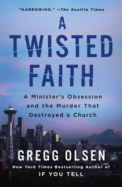 A Twisted Faith: A Minister's Obsession and the Murder That Destroyed a Church by Gregg Olsen