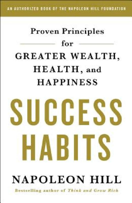 Success Habits: Proven Principles for Greater Wealth, Health, and Happiness by Napoleon Hill