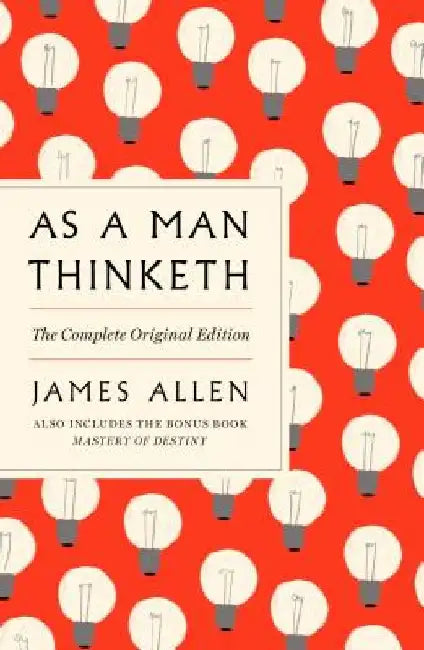 As a Man Thinketh: The Complete Original Edition by James Allen
