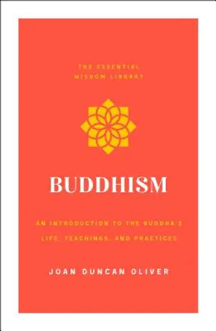 Buddhism: An Introduction to the Buddha's Life, Teachings, and Practices (the Essential Wisdom Library) by Joan Duncan Oliver