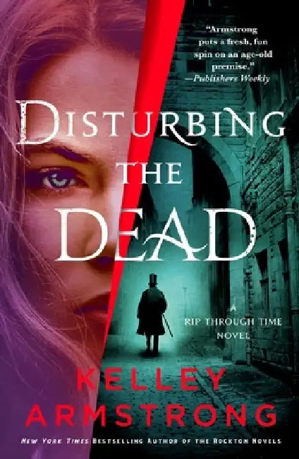 Disturbing the Dead: A Rip Through Time Novel by Kelley Armstrong