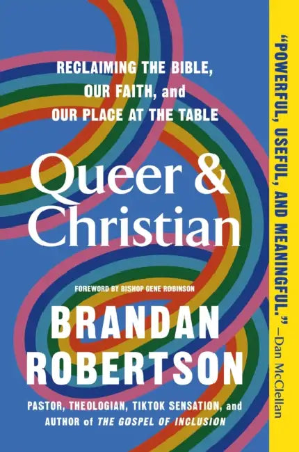 Queer & Christian: Reclaiming the Bible, Our Faith, and Our Place at the Table by Brandan Robertson