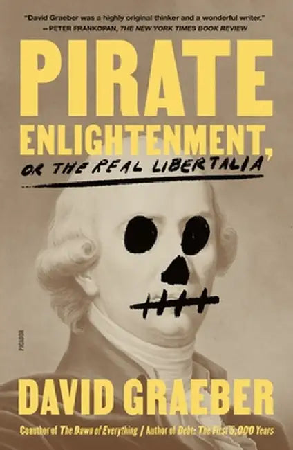 Pirate Enlightenment, or the Real Libertalia by David Graeber