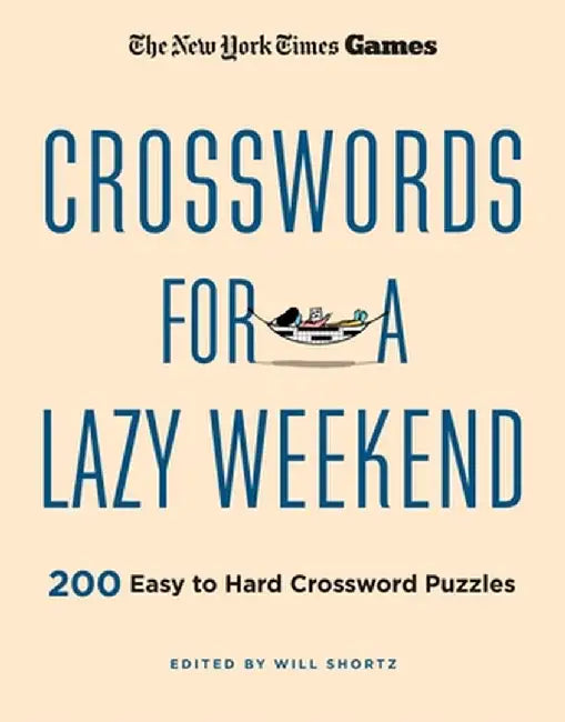 New York Times Games Crosswords for a Lazy Weekend: 200 Easy to Hard Crossword Puzzles by Will Shortz