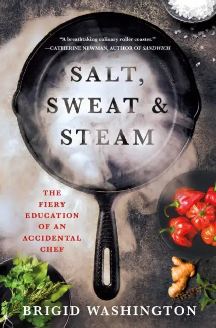 Salt, Sweat & Steam: The Fiery Education of an Accidental Chef by Brigid Washington