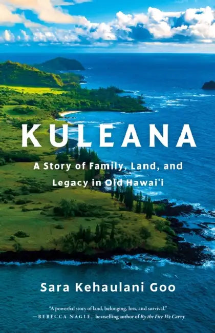 Kuleana: A Story of Family, Land, and Legacy in Old Hawai'i by Sara Kehaulani Goo