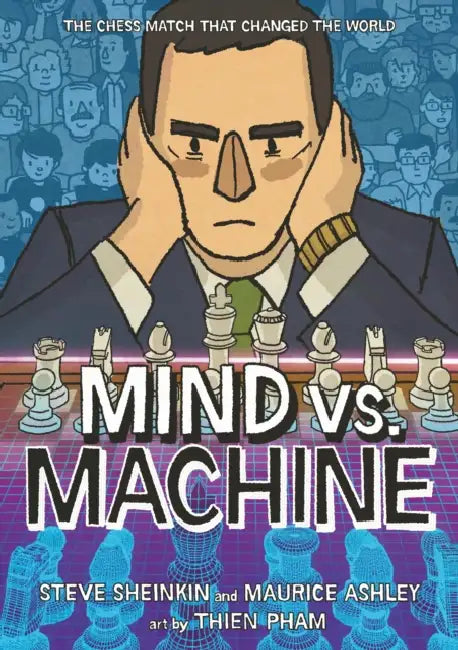 Mind vs. Machine: The Chess Match That Changed the World by Steve Sheinkin, Maurice Ashley, Thien Pham
