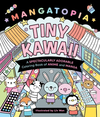 Mangatopia: Tiny Kawaii: A Spectacularly Adorable Coloring Book of Anime and Manga by LIV Wan