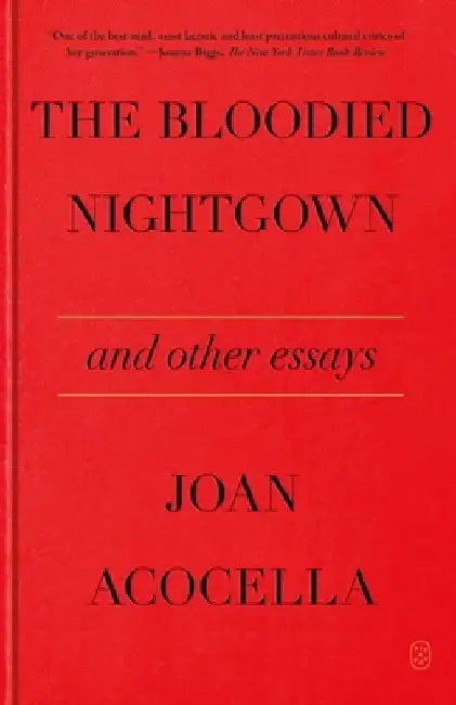 The Bloodied Nightgown and Other Essays by Joan Acocella