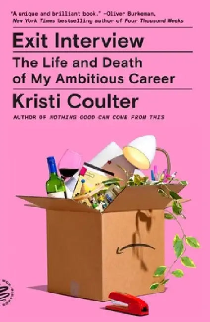 Exit Interview: The Life and Death of My Ambitious Career by Kristi Coulter