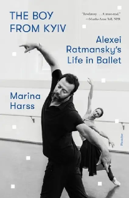 The Boy from Kyiv: Alexei Ratmansky's Life in Ballet by Marina Harss