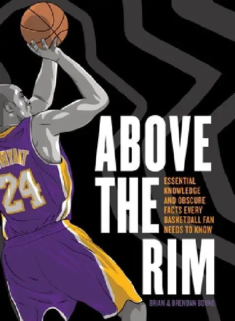 Above the Rim: Essential Knowledge and Obscure Facts Every Basketball Fan Needs to Know by Brian Boone