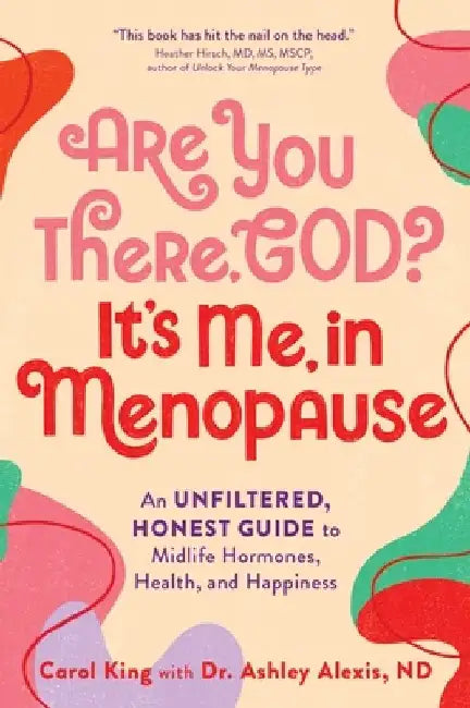 Are You There, God? It's Me, in Menopause: An Unfiltered, Honest Guide to Midlife Hormones, Health, and Happiness by Carol King