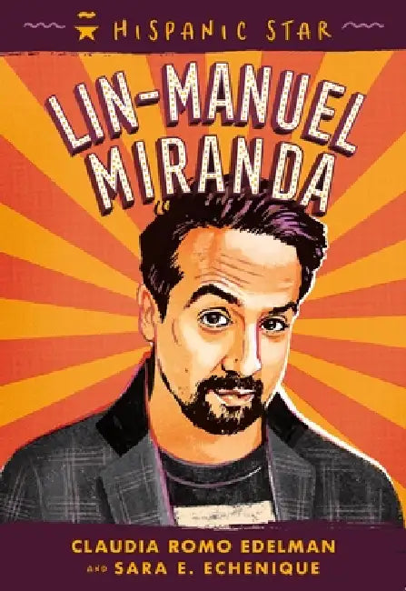 Hispanic Star: Lin-Manuel Miranda by Claudia Romo Edelman, Sara E. Echenique, Alexandra Beguez