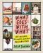 What Goes with What: 20 Charts + 100 Recipes to Gain Cooking Confidence by Julia Turshen