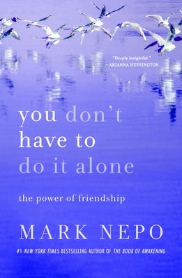 You Don't Have to Do It Alone: The Power of Friendship by Mark Nepo