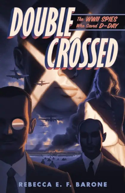 Double Crossed: The WWII Spies Who Saved D-Day by Rebecca E. F. Barone