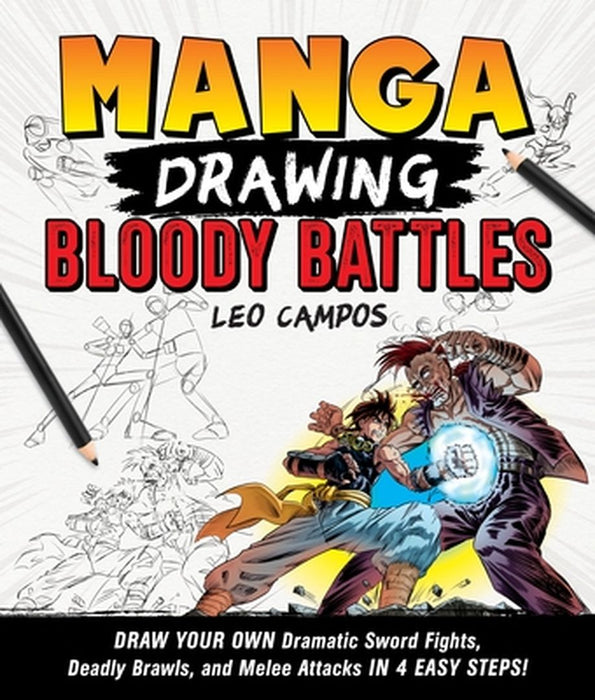 Manga Drawing: Bloody Battles: Draw Your Own Dramatic Sword Fights, Chainsaw Attacks, and Chakra Showdowns in 4 Easy Steps! by Leo Campos