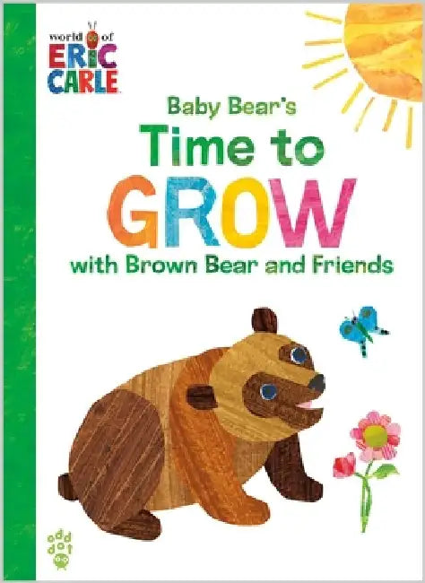 Baby Bear's Time to Grow with Brown Bear and Friends (World of Eric Carle) by Eric Carle