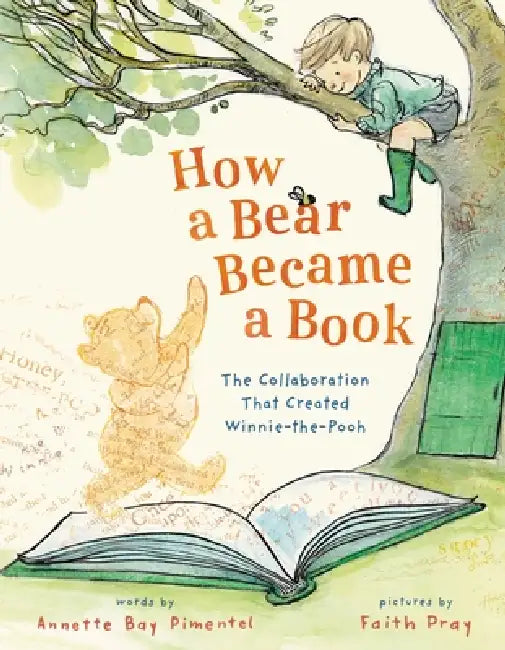How a Bear Became a Book: The Collaboration That Created Winnie-The-Pooh by Annette Bay Pimentel, Faith Pray
