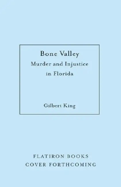 Bone Valley: A True Story of Injustice and Redemption in the Heart of Florida by Gilbert King