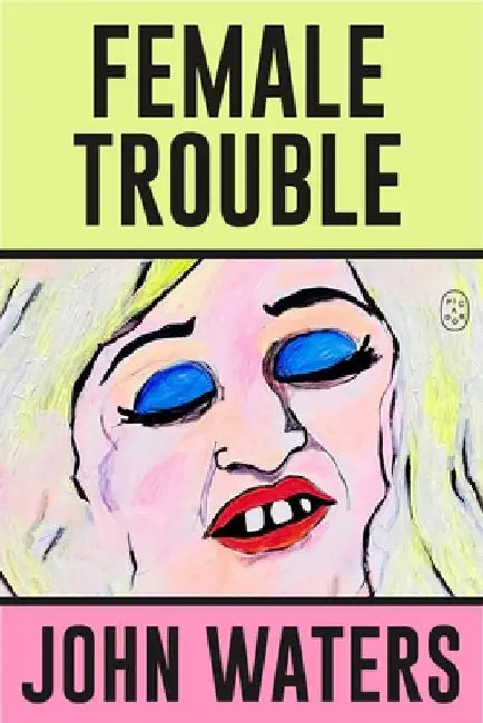 Female Trouble: A Screenplay by John Waters
