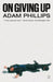 On Giving Up by Adam Phillips