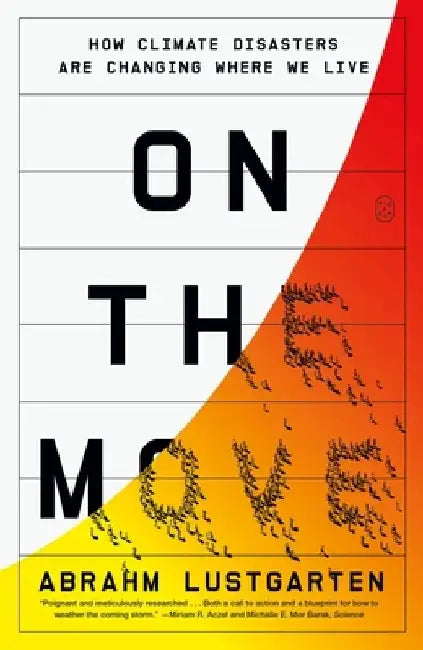 On the Move: How Climate Disasters Are Changing Where We Live by Abrahm Lustgarten