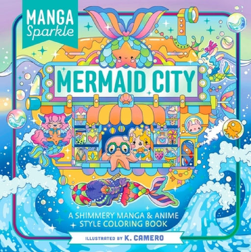 Manga Sparkle: Mermaid City: A Shimmery Manga & Anime Style Coloring Book by K. Camero