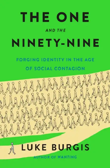 The One and the Ninety-Nine: Forging Identity in the Age of Social Contagion by Luke Burgis