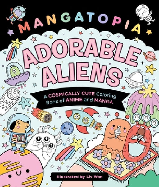 Mangatopia: Adorable Aliens: A Cosmically Cute Coloring Book of Anime and Manga by LIV Wan
