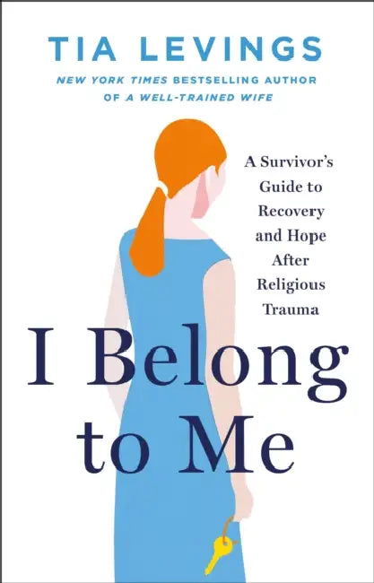 I Belong to Me: A Survivor's Guide to Recovery and Hope After Religious Trauma by Tia Levings