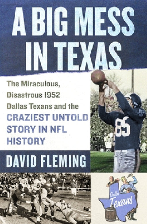 A Big Mess in Texas: The Miraculous, Disastrous 1952 Dallas Texans and the Craziest Untold Story in NFL History by David Fleming