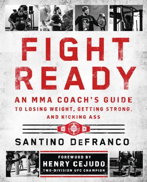 Fight Ready: An Mma Coach's Guide to Losing Weight, Getting Strong, and Kicking Ass by Santino Defranco