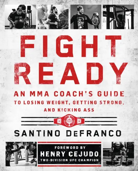 Fight Ready: An Mma Coach's Guide to Losing Weight, Getting Strong, and Kicking Ass by Santino Defranco