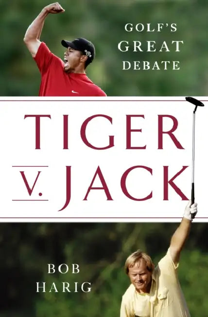 Tiger V. Jack: Golf's Great Debate by Bob Harig