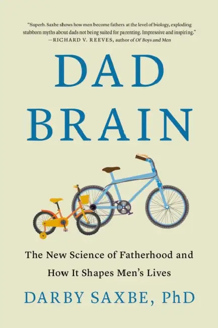 Dad Brain: The New Science of Fatherhood and How It Shapes Men's Lives by Darby Saxbe