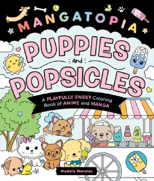 Mangatopia: Puppies and Popsicles: A Playfully Sweet Coloring Book of Anime and Manga by Maddie Morales