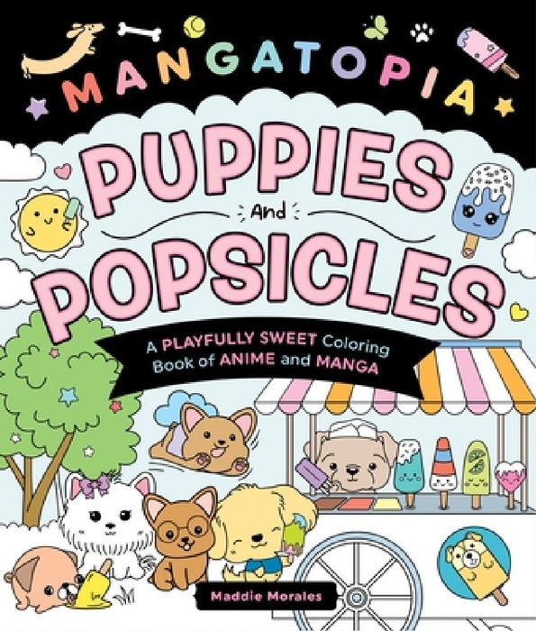 Mangatopia: Puppies and Popsicles: A Playfully Sweet Coloring Book of Anime and Manga by Maddie Morales