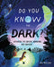 Do You Know the Dark?: Exploring the Unseen, Unknown, and Unusual by Roz MacLean, Roz MacLean