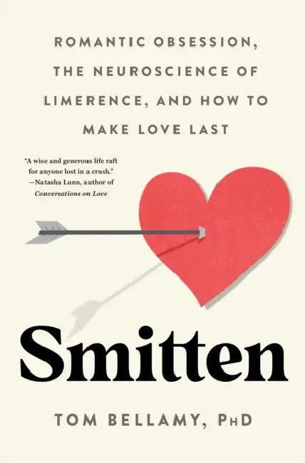 Smitten: Romantic Obsession, the Neuroscience of Limerence, and How to Make Love Last by Tom Bellamy
